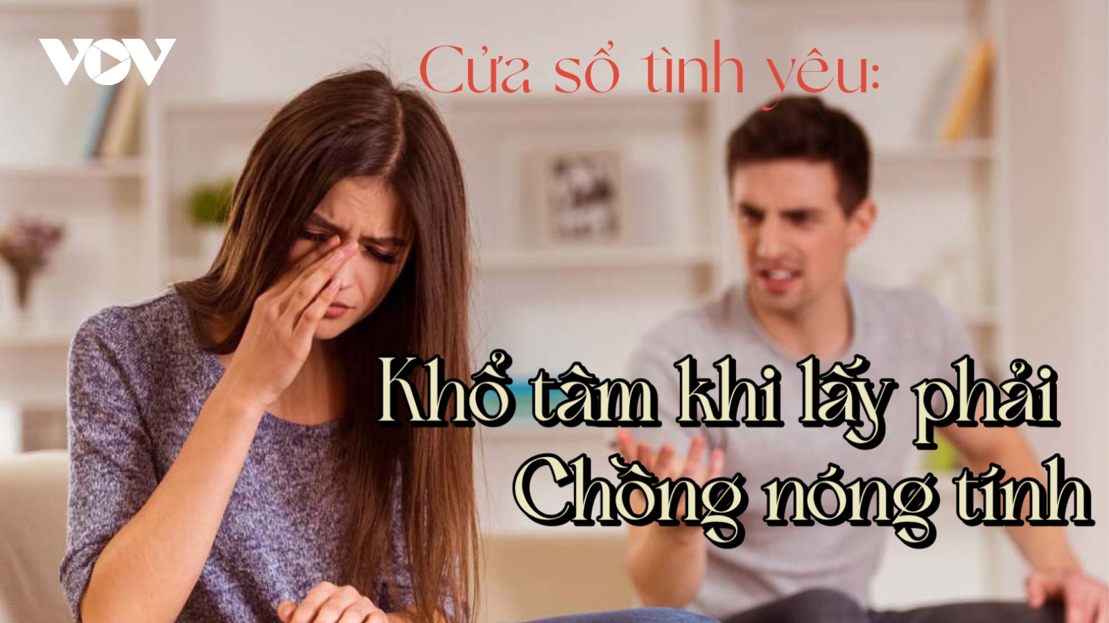 Khổ tâm khi lấy phải chồng nóng tính